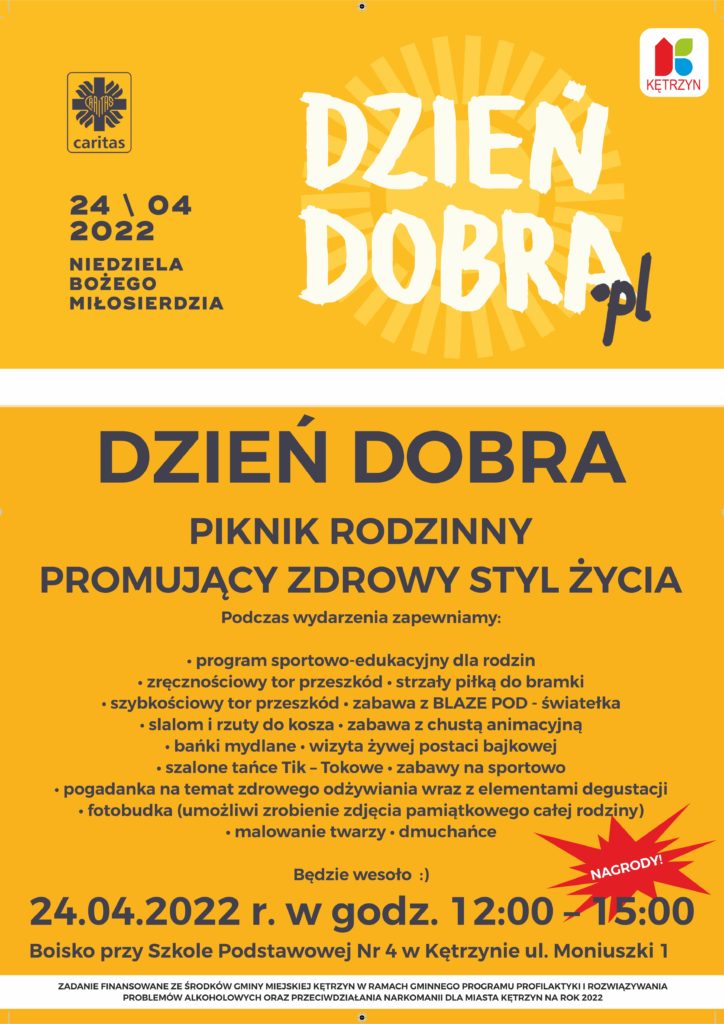 24 kwietnia 2022 Niedziela Bożego Miłosierdzia. Dzień dobra - piknik rodzinny promujący zdrowy styl życia. podczas wydarzenia zapewniamy: program sportowo-edukacyjny dla rodzin, zręcznościowy tor przeszkód, strzały piłką do bramki, szybkościowy tor przeszkód, zabawa w blaze pod, światełka, slalom i rzuty do kosza, zabawa z chustą animacyjną, bańki mydlane, wizyta żywej postaci bajkowej, szalone tańce tik-tokowe, zabawy na sportowo, pogadanka na temat zdrowego odżywiania wraz z elementami degustacji, fotobudka, malowanie twarzy, dmuchańce. Będzie wesoło. 24.04.2022 w godzinach 12 do 15. Boisko przy szkole podstawowej nr 4 w kętrzynie. ul. Moniuszki 1