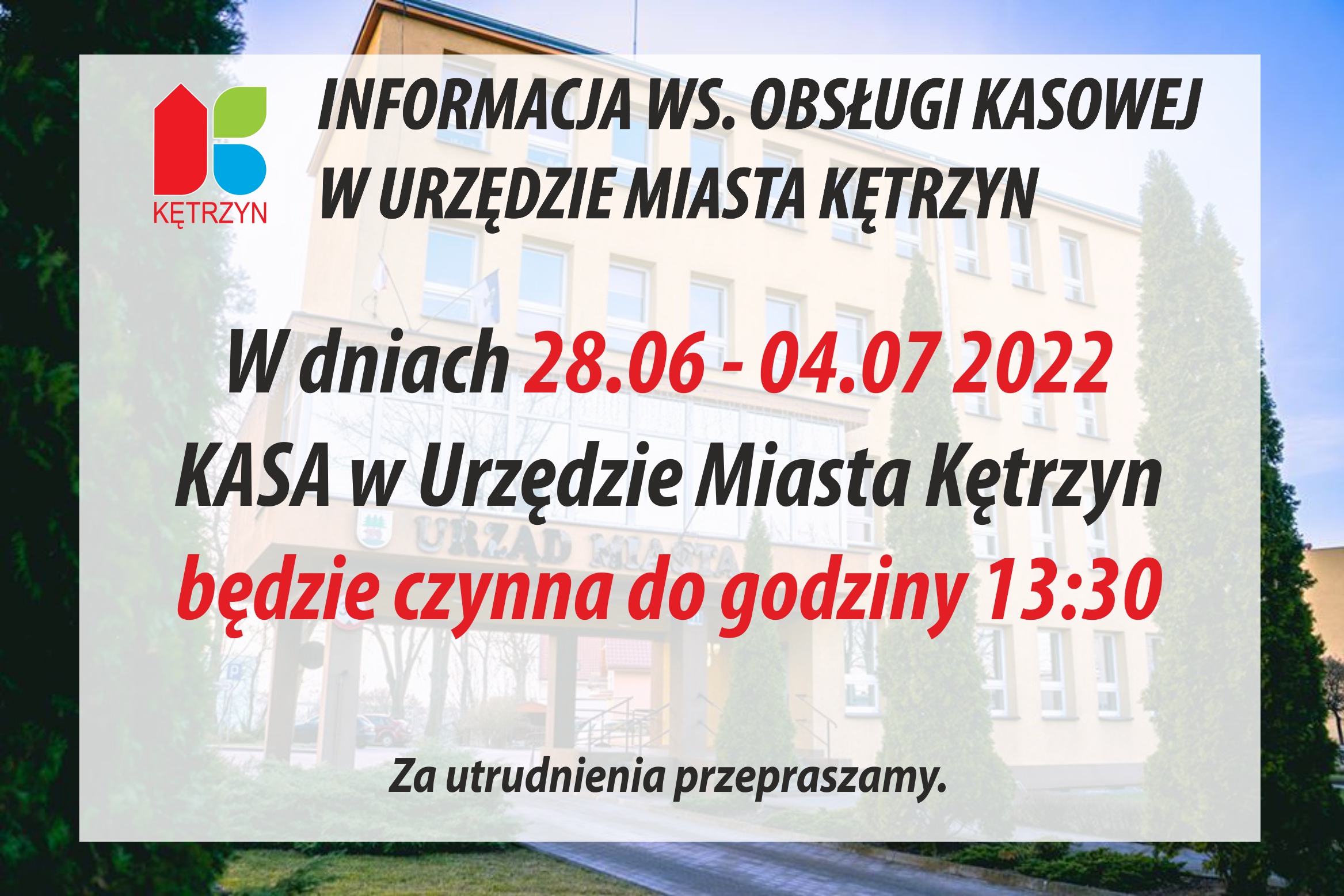 W dniach 28.06 - 04.07 2022 KASA w Urzędzie Miasta Kętrzyn będzie czynna do godziny 13:30